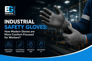 Industrial Safety Gloves: How Modern Gloves are More Comfort-Focused for Workers?